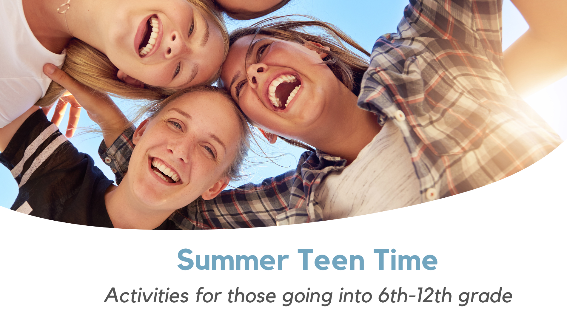 Our summer Teen Time activities are for those going into 6th-12th grade.