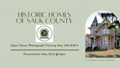 Historic Homes of Sauk County. Open house photograph viewing May 15th 8:30-4. Presentation May 23rd at 6pm.